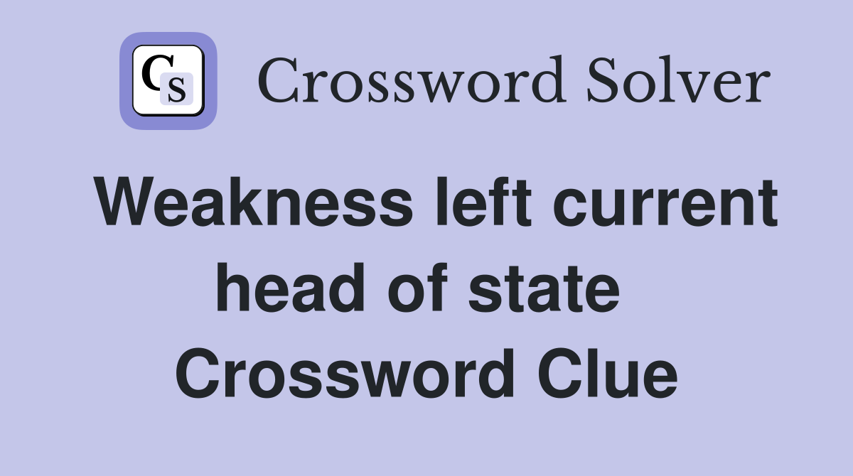 Weakness left current head of state  Crossword Clue