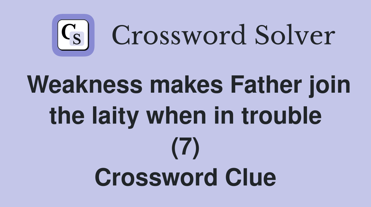 Weakness makes Father join the laity when in trouble (7) Crossword Clue