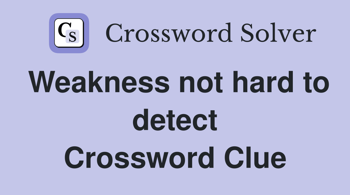 Weakness not hard to detect Crossword Clue
