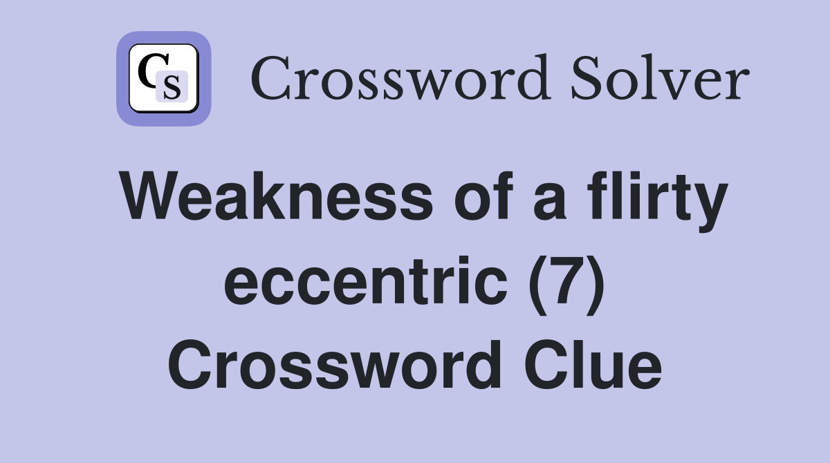 Weakness of a flirty eccentric (7) Crossword Clue