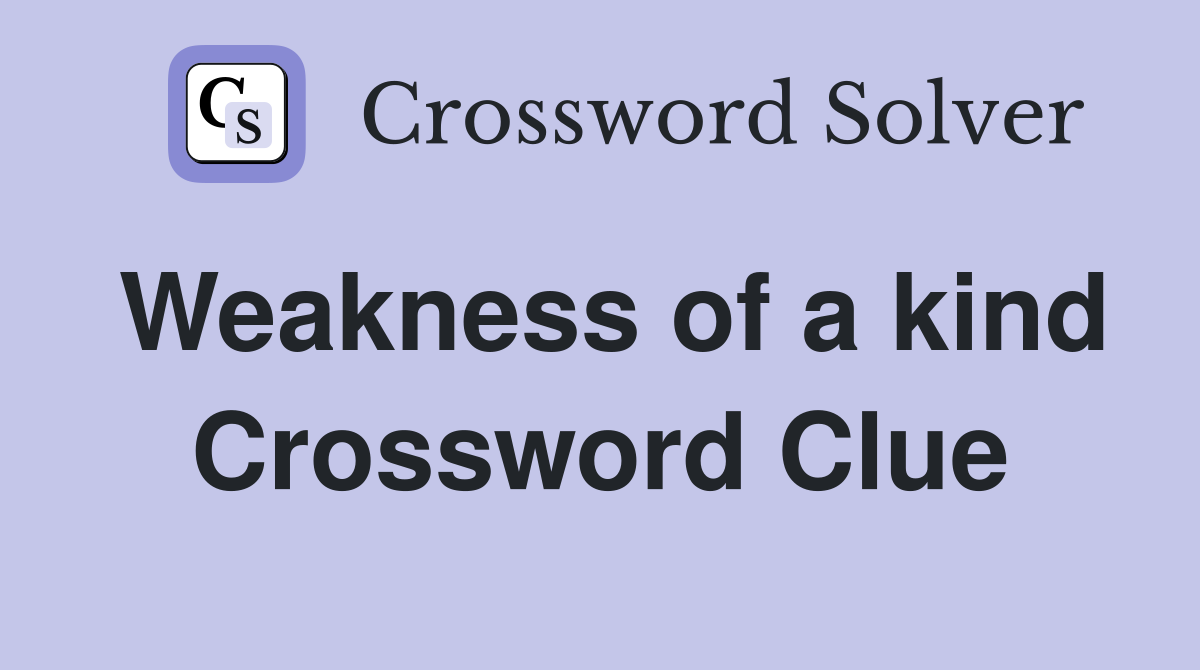 Weakness of a kind Crossword Clue