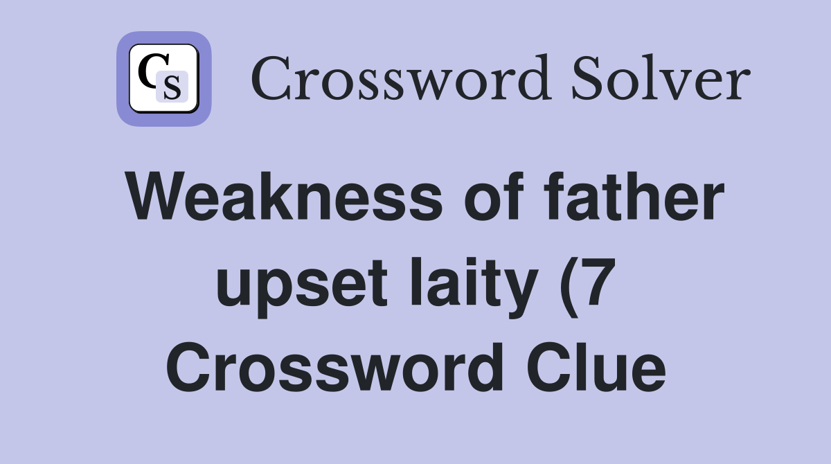 Weakness of father upset laity (7) Crossword Clue Answers Crossword Weakness of father upset laity (7) Crossword Clue Answers Crossword