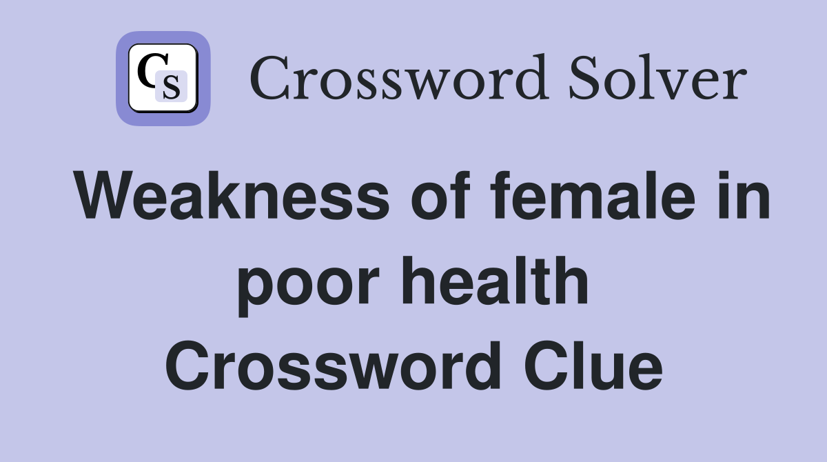 Weakness of female in poor health Crossword Clue