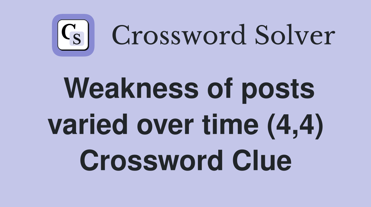 Weakness of posts varied over time (4,4) Crossword Clue