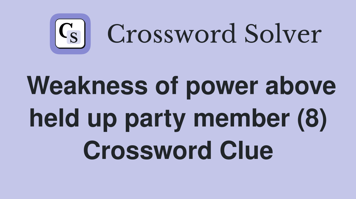 Weakness of power above held up party member (8) Crossword Clue