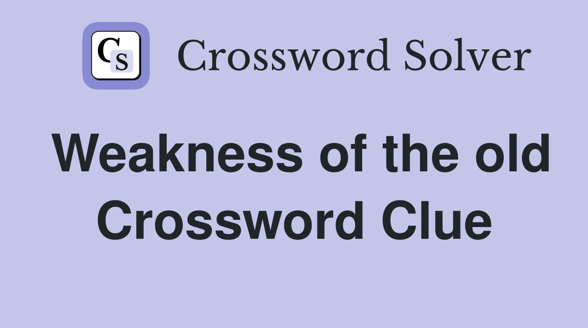 Weakness of the old Crossword Clue
