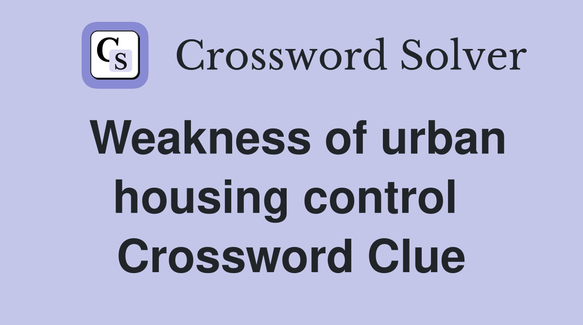 Weakness of urban housing control  Crossword Clue