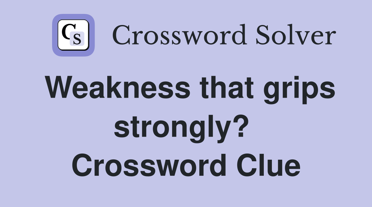 Weakness that grips strongly?  Crossword Clue