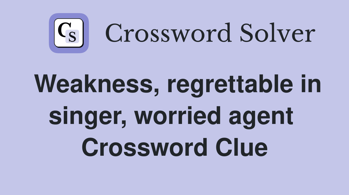 Weakness, regrettable in singer, worried agent  Crossword Clue