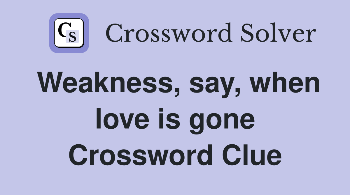 Weakness, say, when love is gone Crossword Clue