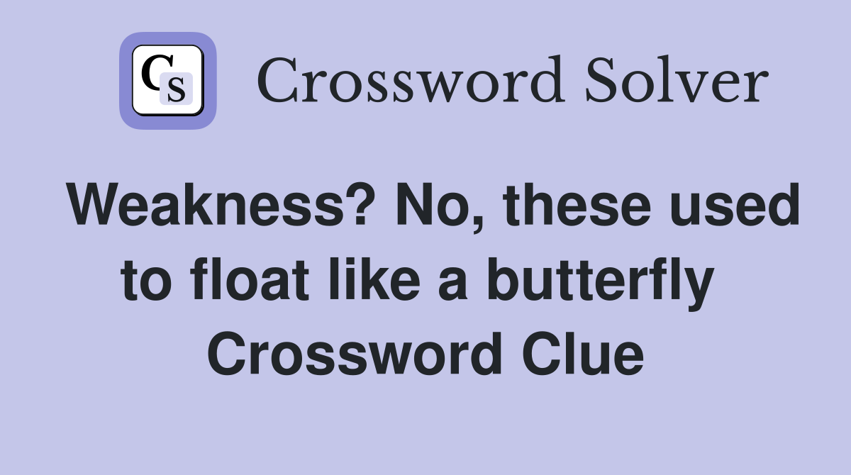 Weakness? No, these used to float like a butterfly  Crossword Clue