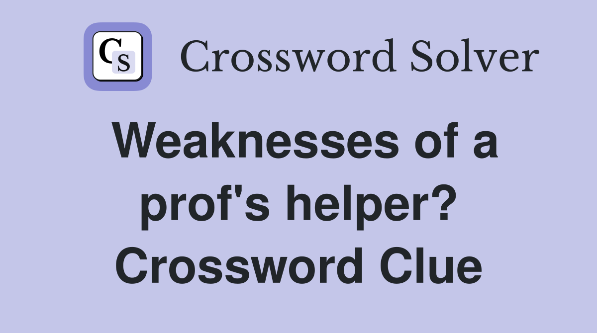 Weaknesses of a prof's helper? Crossword Clue