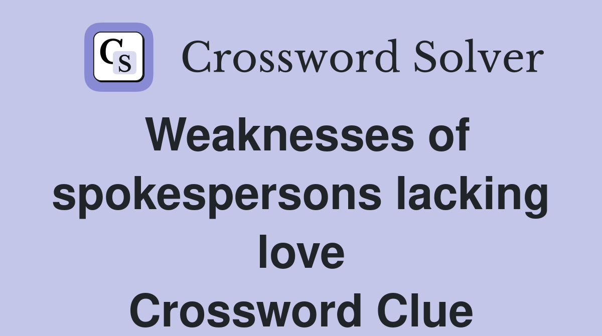 Weaknesses of spokespersons lacking love Crossword Clue