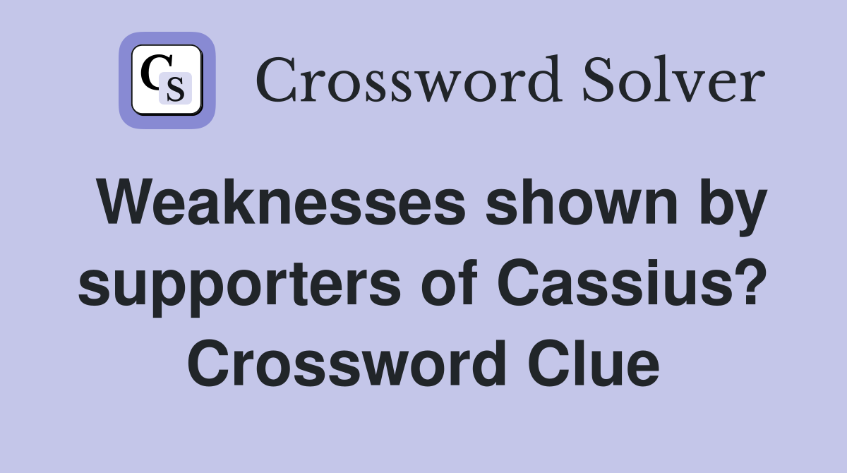 Weaknesses shown by supporters of Cassius? Crossword Clue