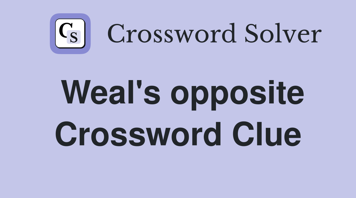 Weal's opposite Crossword Clue