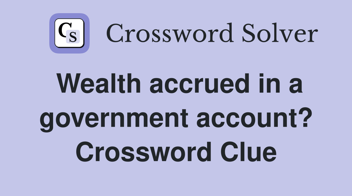 Wealth accrued in a government account? Crossword Clue
