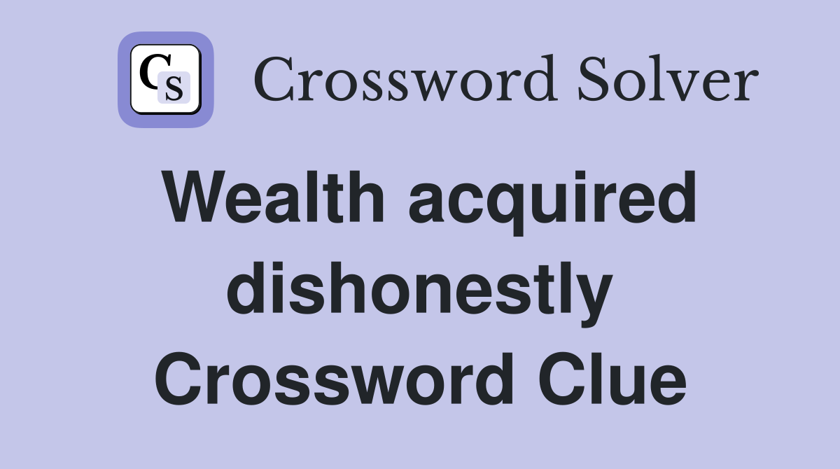 Wealth acquired dishonestly Crossword Clue