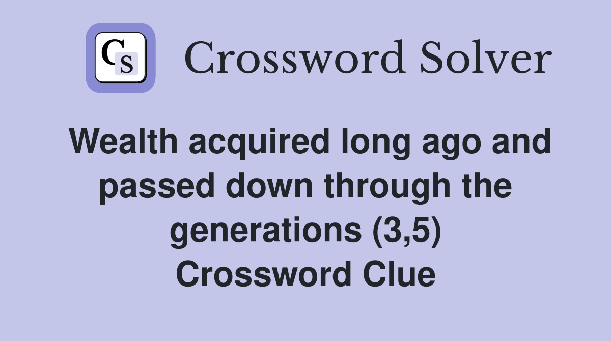 Wealth acquired long ago and passed down through the generations (3,5) Crossword Clue