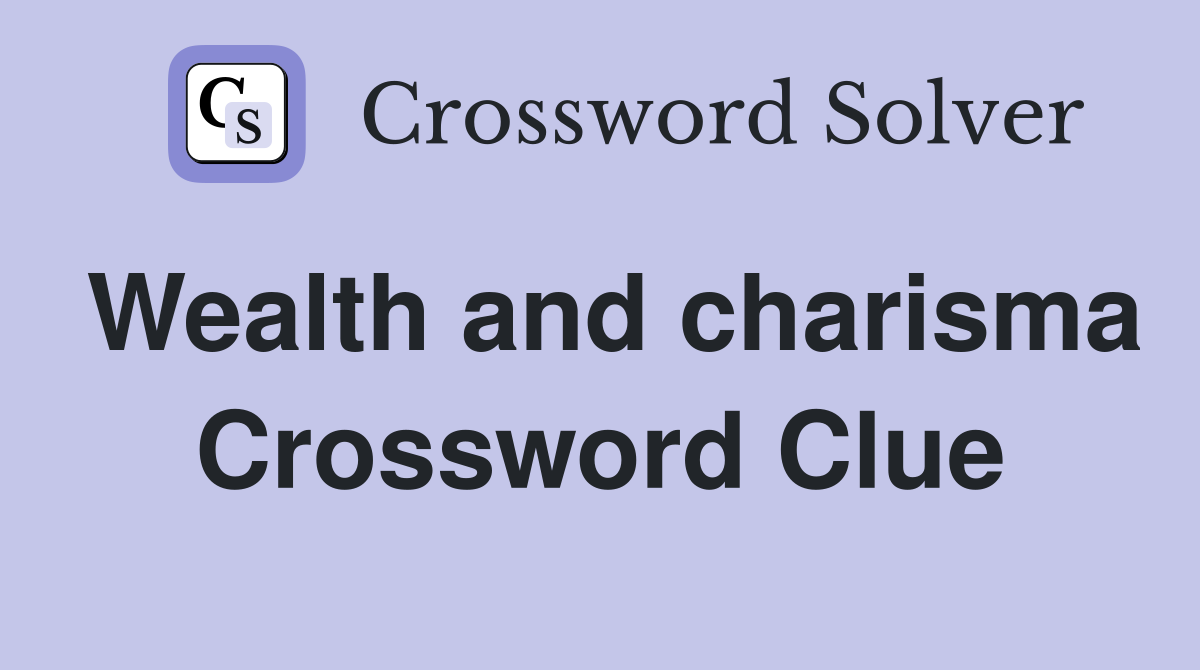 Wealth and charisma Crossword Clue