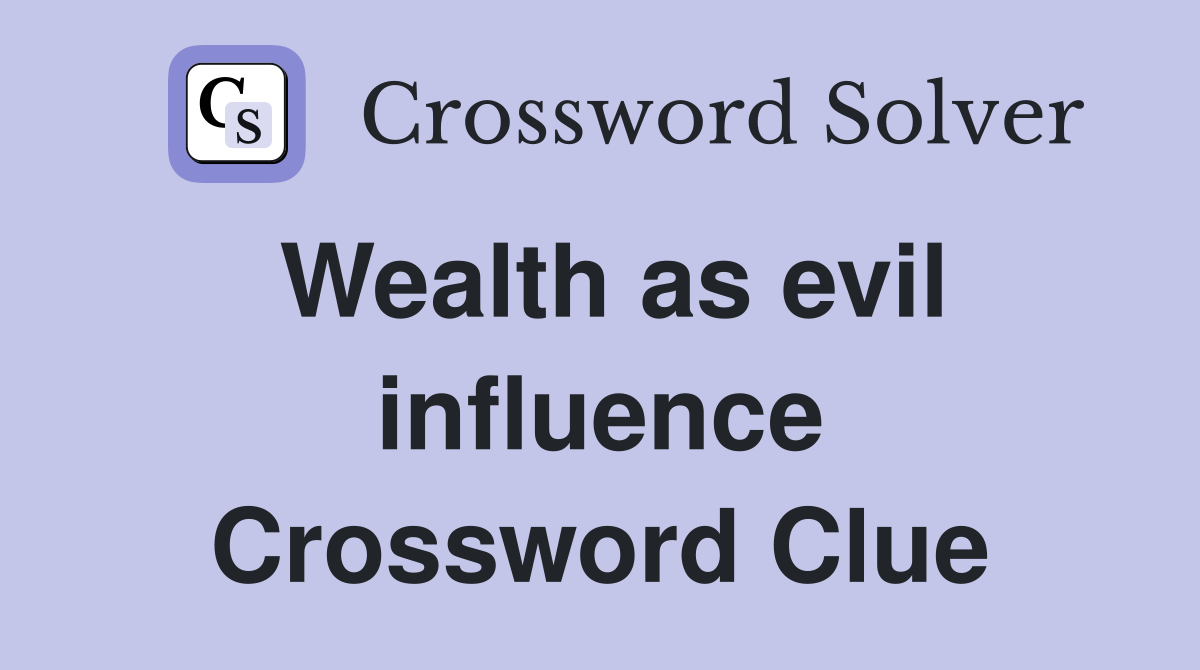 Wealth as evil influence Crossword Clue