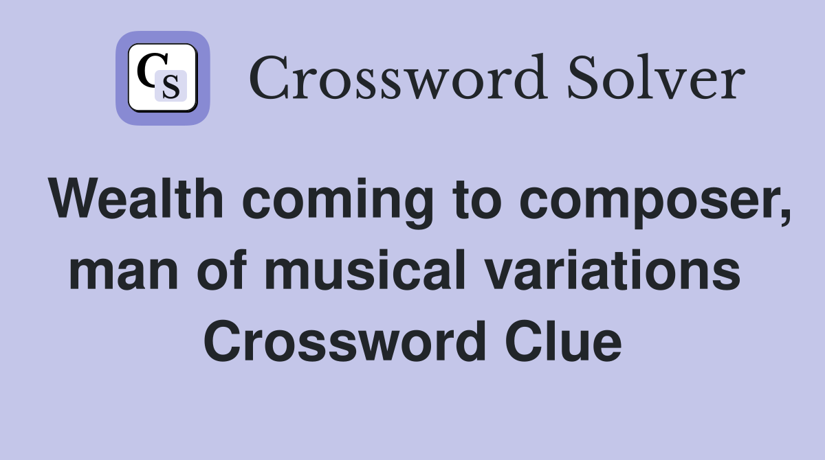 Wealth coming to composer, man of musical variations  Crossword Clue