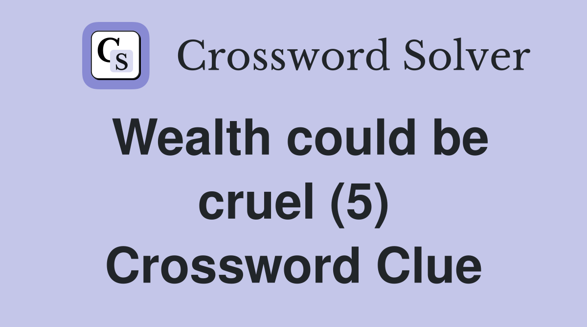 Wealth could be cruel (5) Crossword Clue