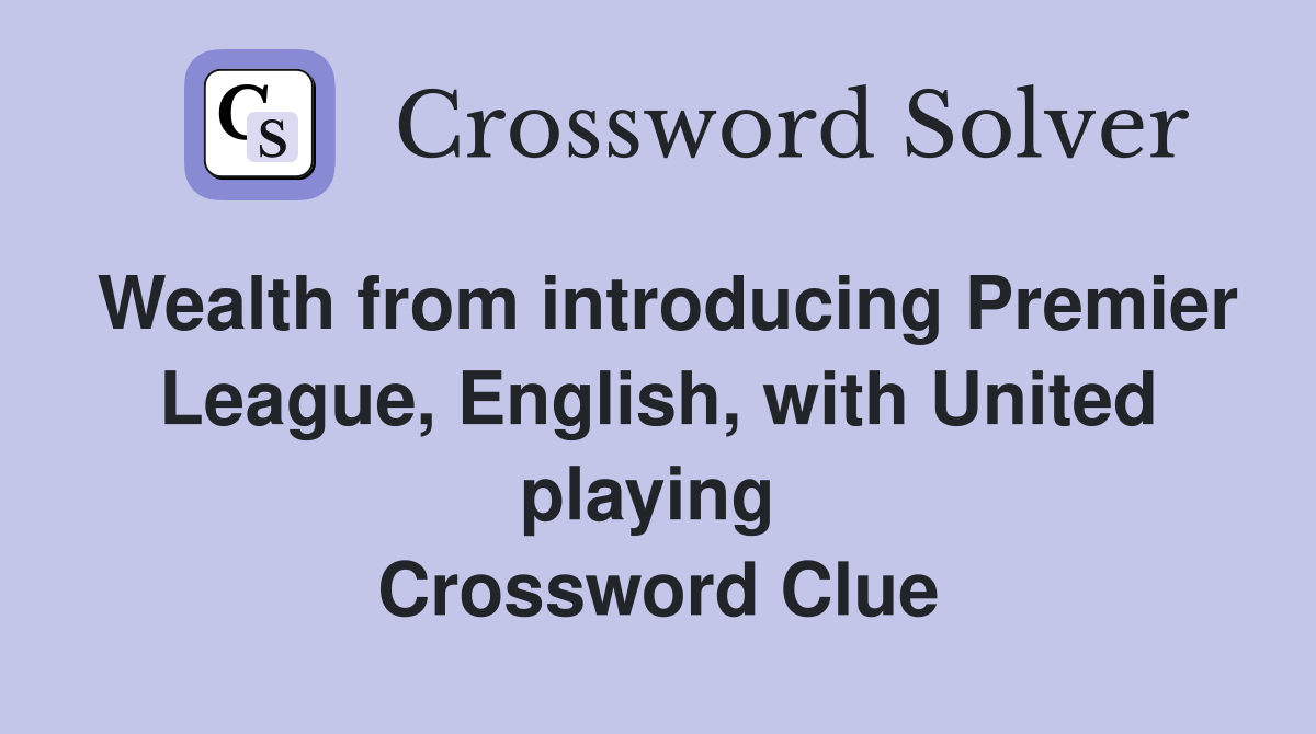 Wealth from introducing Premier League, English, with United playing  Crossword Clue