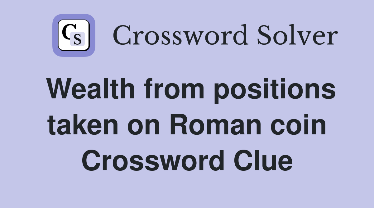 Wealth from positions taken on Roman coin Crossword Clue