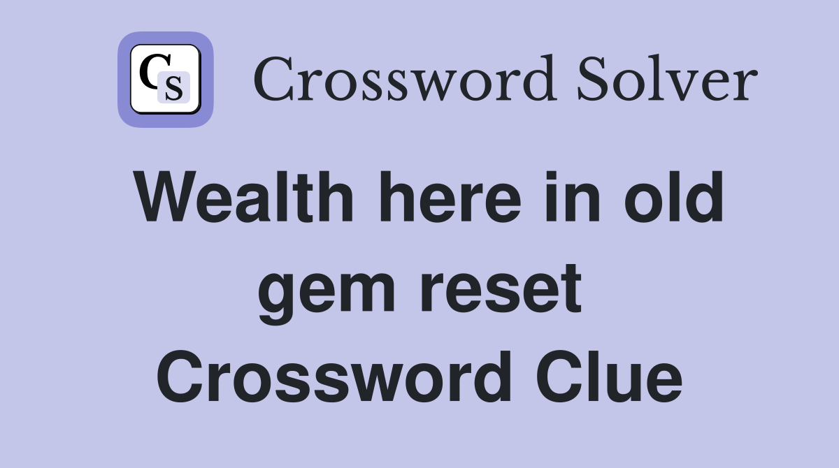 Wealth here in old gem reset Crossword Clue