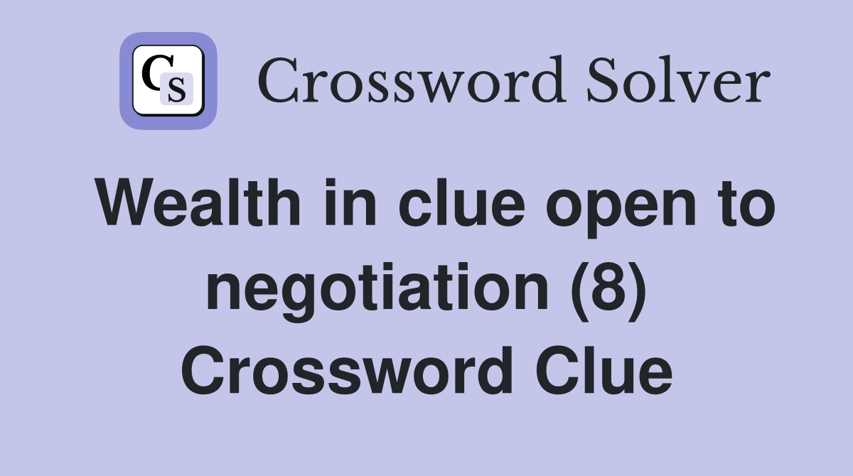 Wealth in clue open to negotiation (8) Crossword Clue
