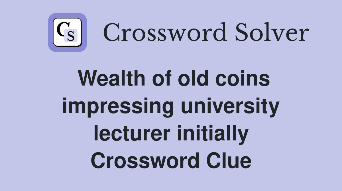 Wealth of old coins impressing university lecturer initially Crossword Clue
