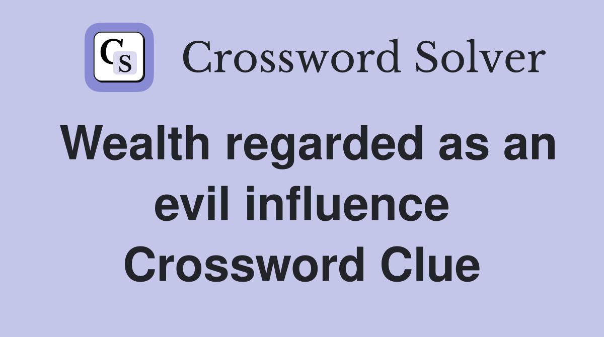 Wealth regarded as an evil influence Crossword Clue
