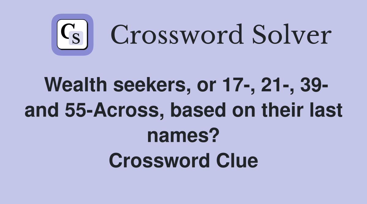 Wealth seekers, or 17-, 21-, 39- and 55-Across, based on their last names? Crossword Clue