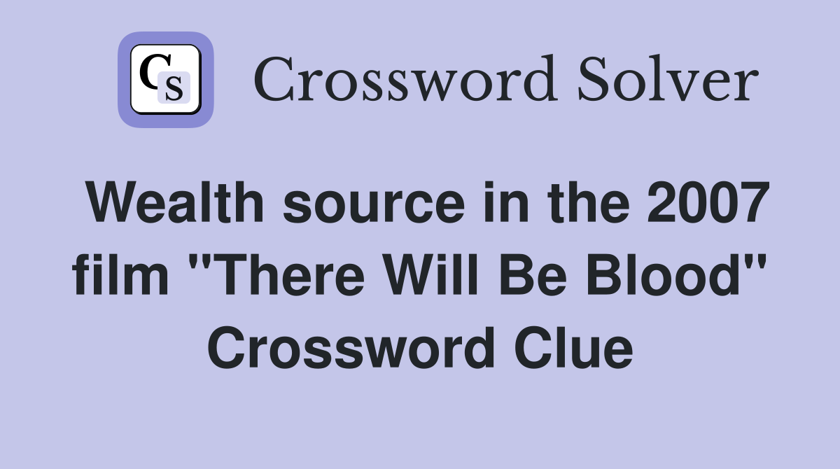 Wealth source in the 2007 film "There Will Be Blood" Crossword Clue