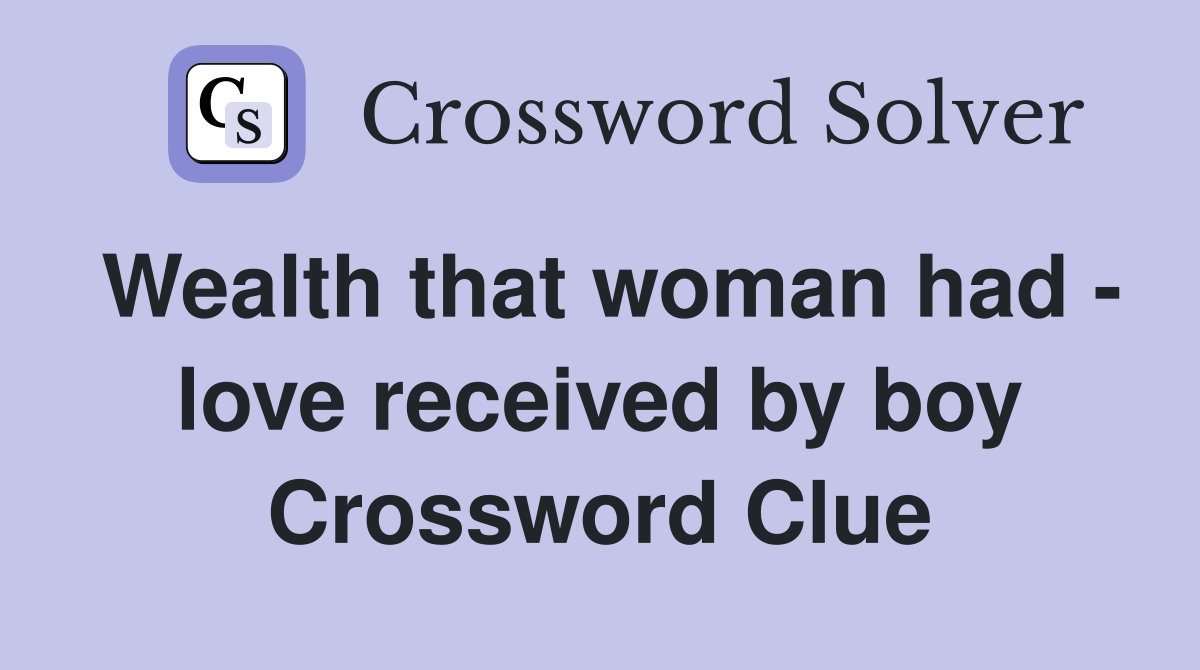 Wealth that woman had - love received by boy Crossword Clue