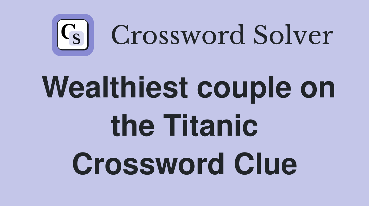 Wealthiest couple on the Titanic Crossword Clue
