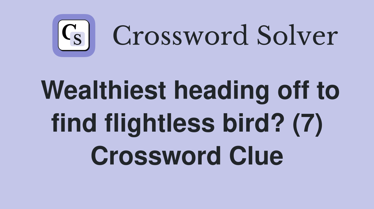 Wealthiest heading off to find flightless bird? (7) Crossword Clue
