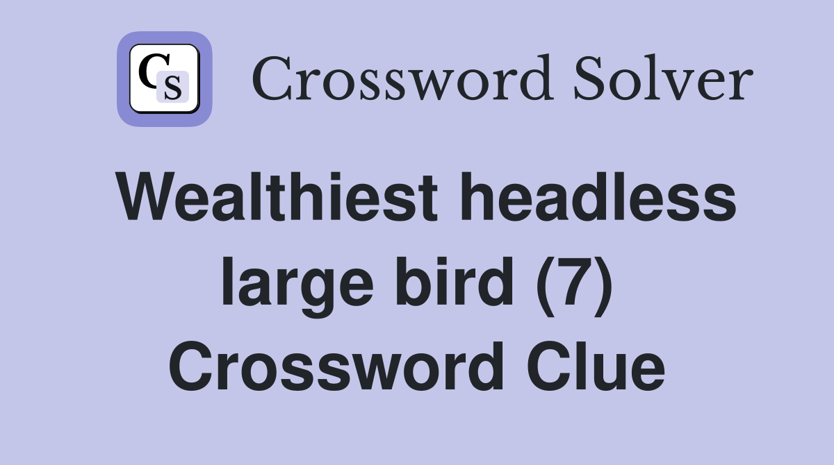 Wealthiest headless large bird (7) Crossword Clue