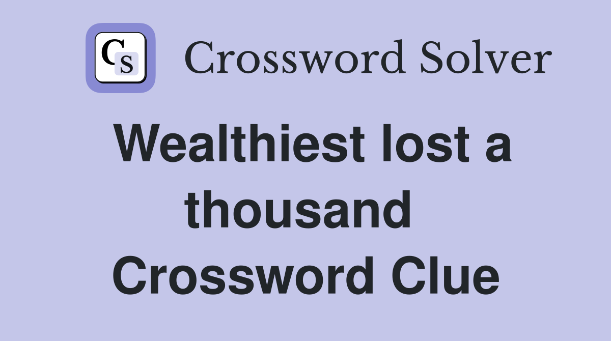 Wealthiest lost a thousand  Crossword Clue