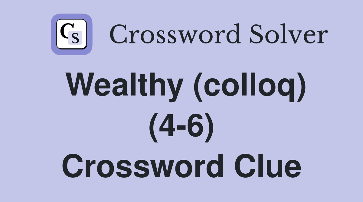 Wealthy (colloq) (4-6) Crossword Clue