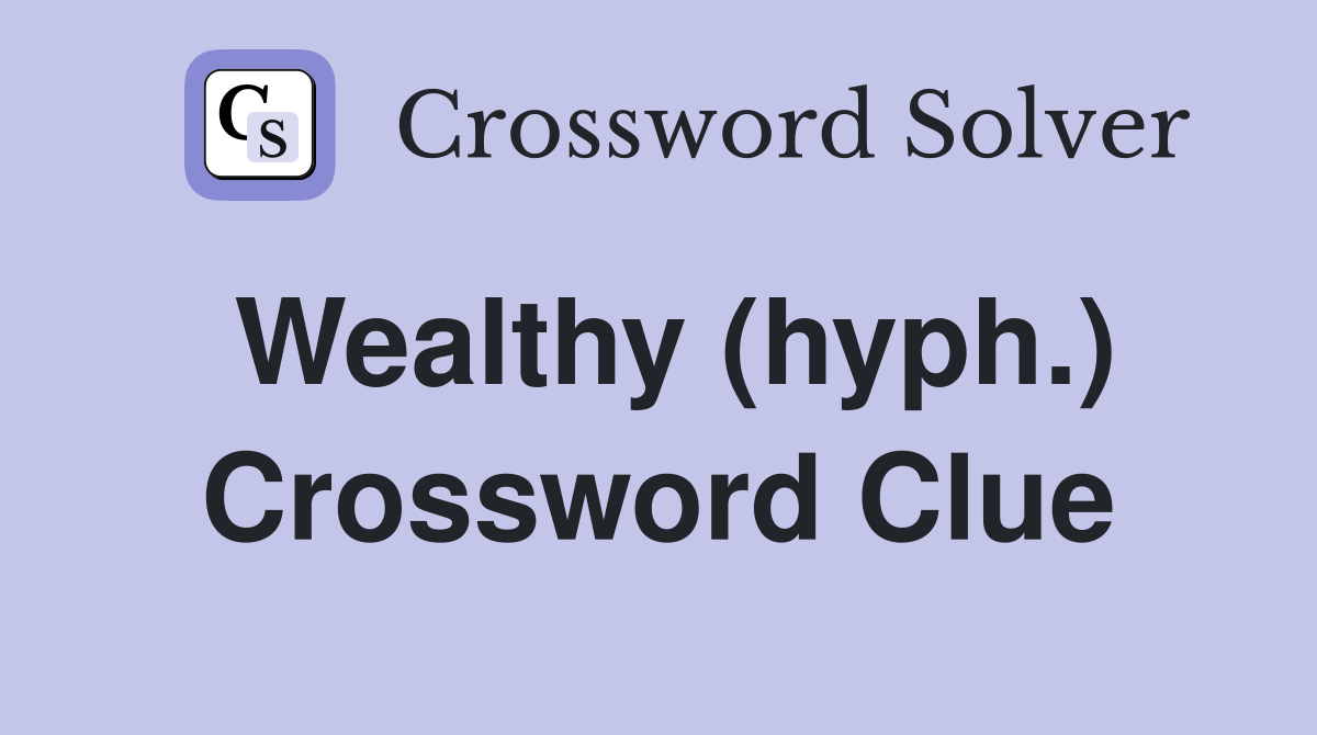 Wealthy (hyph.) Crossword Clue