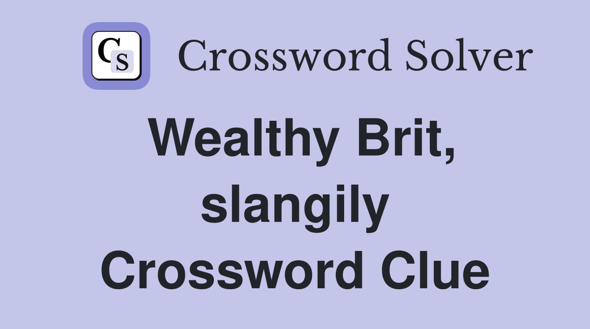 Wealthy Brit, slangily Crossword Clue