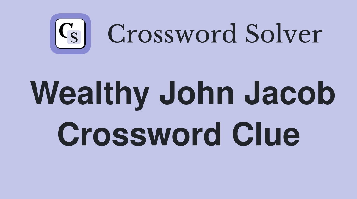 Wealthy John Jacob Crossword Clue