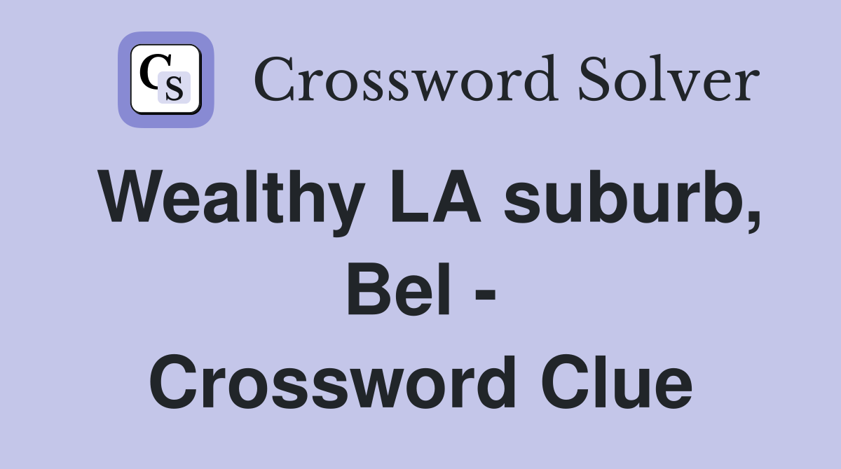 Wealthy LA suburb, Bel - Crossword Clue