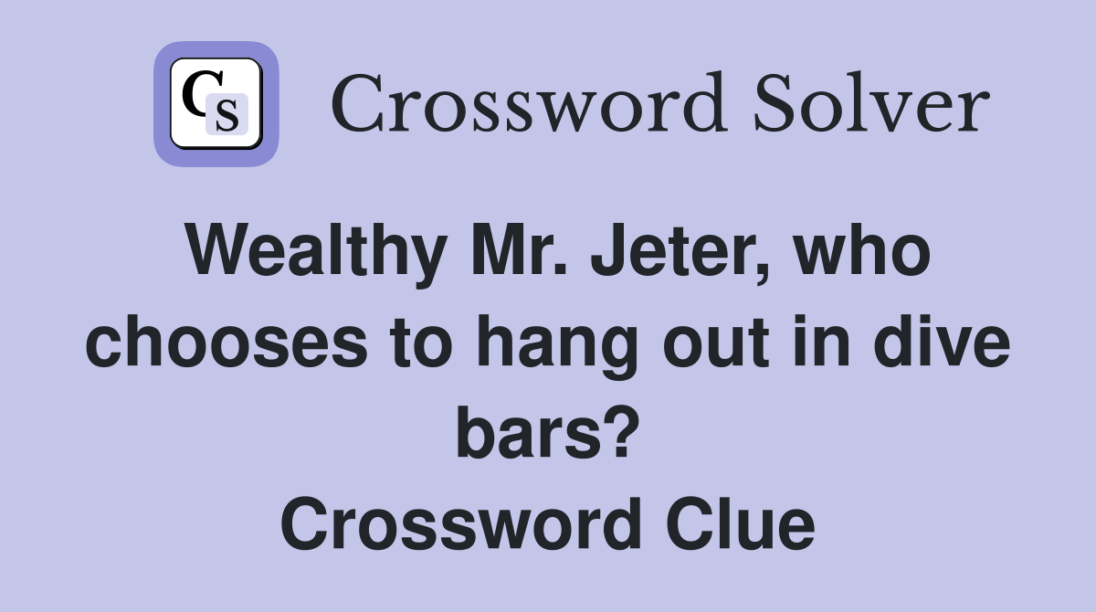 Wealthy Mr. Jeter, who chooses to hang out in dive bars? Crossword Clue