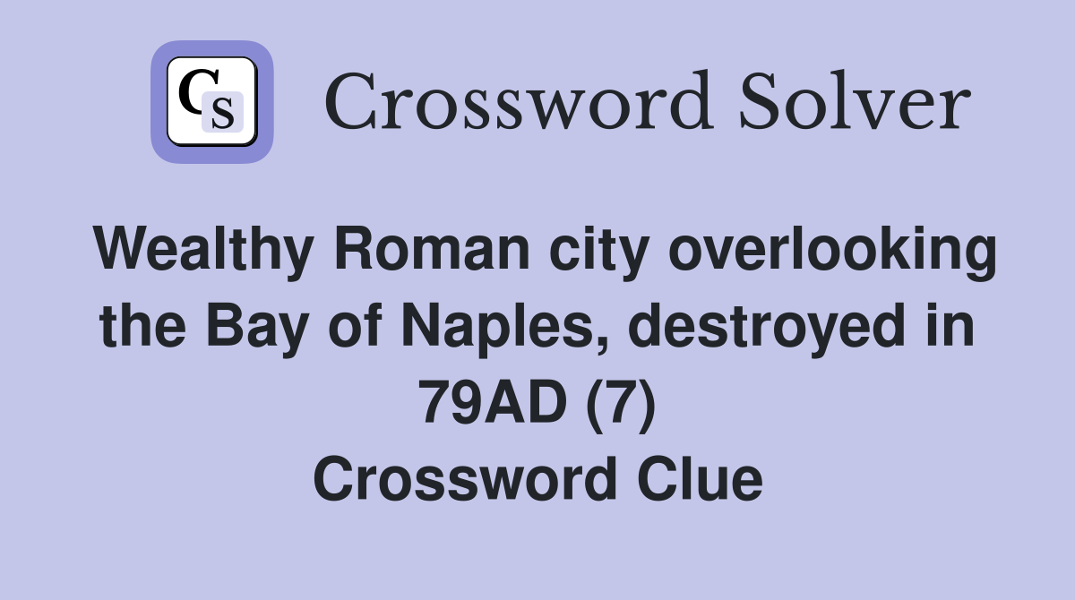 Wealthy Roman city overlooking the Bay of Naples, destroyed in 79AD (7) Crossword Clue