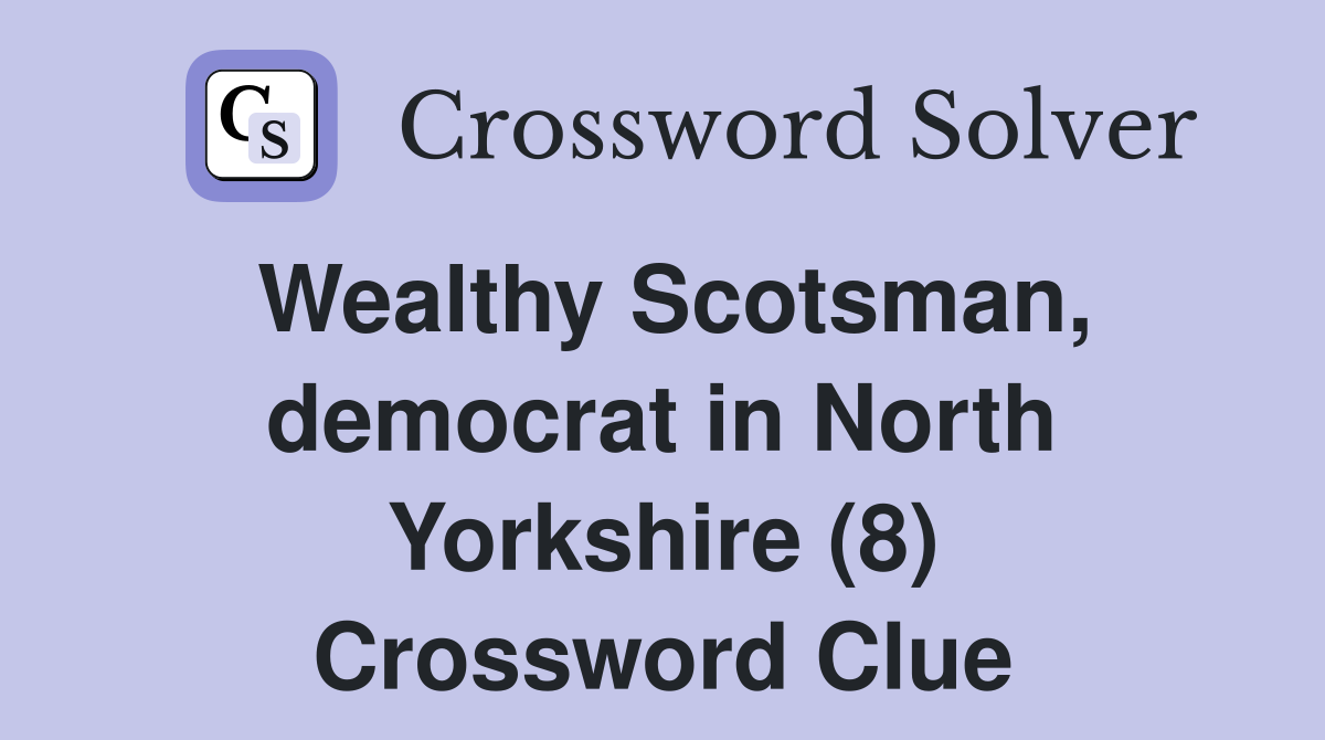 Wealthy Scotsman, democrat in North Yorkshire (8) Crossword Clue