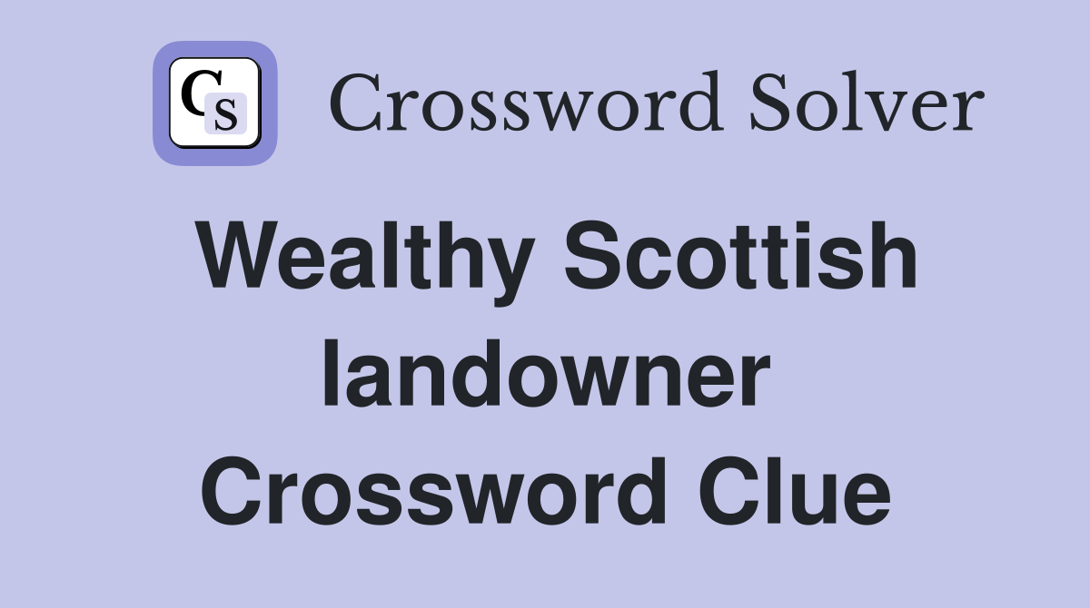 Wealthy Scottish landowner Crossword Clue
