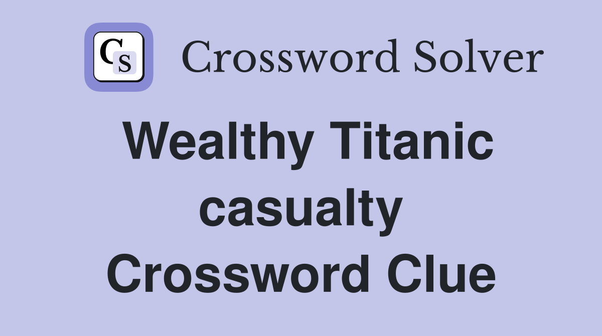 Wealthy Titanic casualty Crossword Clue