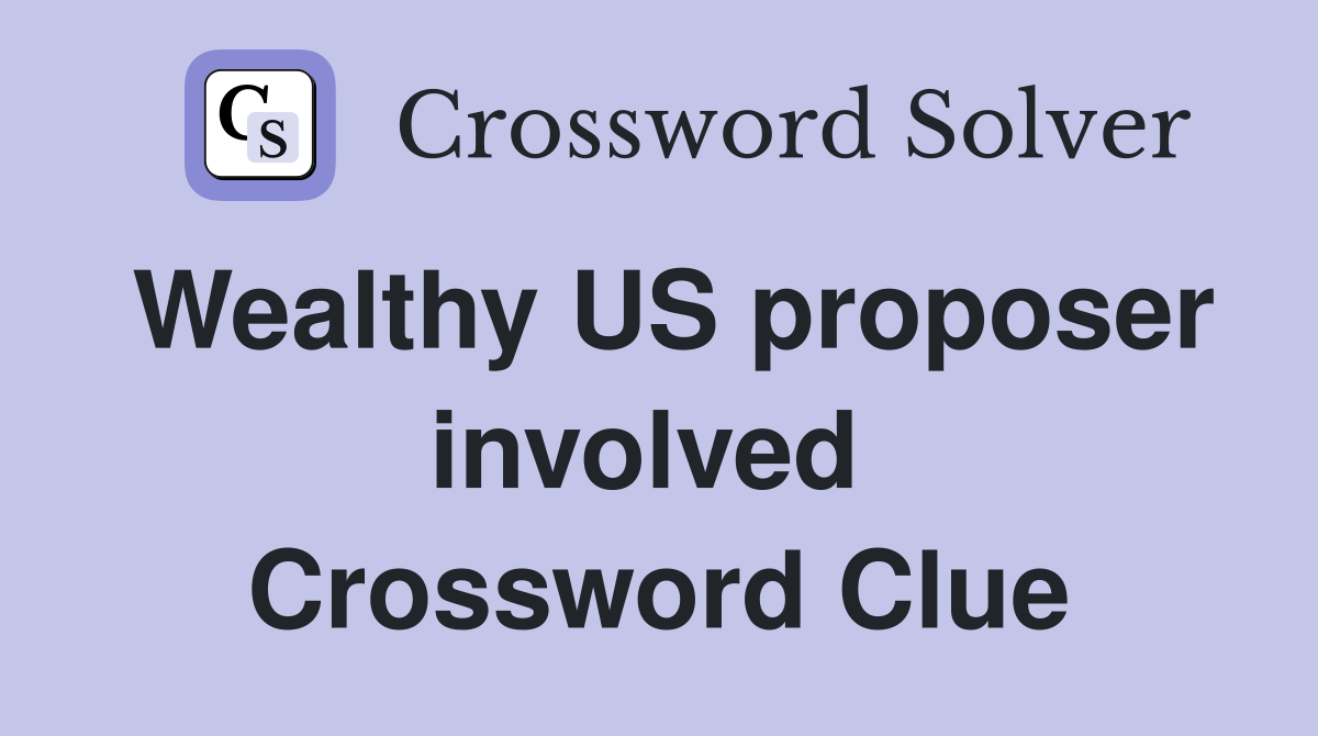 Wealthy US proposer involved  Crossword Clue